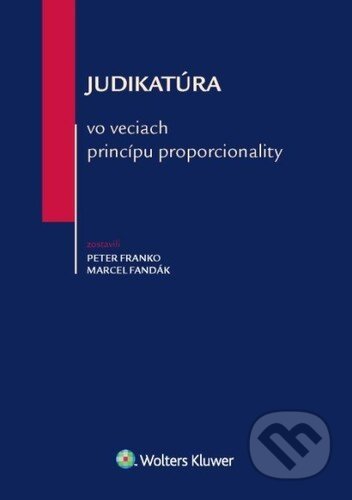 Kniha: Judikatúra vo veciach princípu proporcionality (Marcel Fandák a Peter Franko). Wolters Kluwer, 2022 Kniha: Judikatúra vo veciach princípu proporcionality (Marcel Fandák a Peter Franko). Wolters Kluwer, 2022