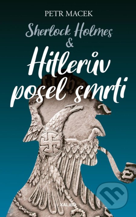 Kniha: Sherlock Holmes - Hitlerův posel smrti (Petr Macek). Kalibr, 2022 Kniha: Sherlock Holmes - Hitlerův posel smrti (Petr Macek). Kalibr, 2022