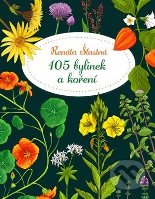 Kniha: 105 bylinek a koření (Renáta Šťastná). Fortuna Libri ČR, 2022 Kniha: 105 bylinek a koření (Renáta Šťastná). Fortuna Libri ČR, 2022