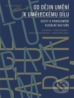 Kniha: Od dějin umění k uměleckému dílu (Jan Galeta, Ondřej Jakubec, Radka Miltová a Tomáš Valeš). Books & Pipes, 2022 Kniha: Od dějin umění k uměleckému dílu (Jan Galeta, Ondřej Jakubec, Radka Miltová a Tomáš Valeš). Books & Pipes, 2022