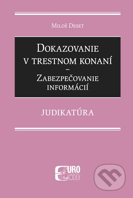 Kniha: Dokazovanie v trestnom konaní - Zabezpečovanie informácií (Miloš Deset). Eurokódex, 2022 Kniha: Dokazovanie v trestnom konaní - Zabezpečovanie informácií (Miloš Deset). Eurokódex, 2022