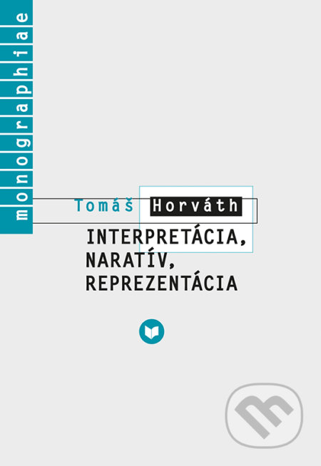 Kniha: Interpretácia, naratív, reprezentácia (Tomáš Horváth). VEDA, 2021 Kniha: Interpretácia, naratív, reprezentácia (Tomáš Horváth). VEDA, 2021