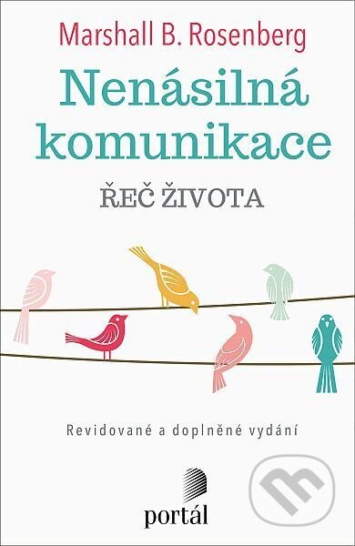 Kniha: Nenásilná komunikace - Řeč života (Marshall B. Rosenberg). Portál, 2022 Kniha: Nenásilná komunikace - Řeč života (Marshall B. Rosenberg). Portál, 2022