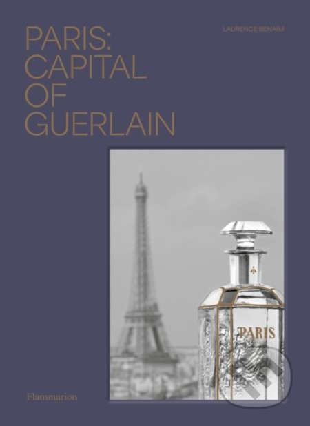 Kniha: Paris: Capital of Guerlain (Laurence Benaim). Flammarion, 2022 Kniha: Paris: Capital of Guerlain (Laurence Benaim). Flammarion, 2022