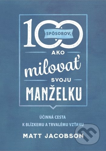 Kniha: 100 spôsobov ako milovať svoju manželku (Matt Jacobson). Christian Project Support, 2022 Kniha: 100 spôsobov ako milovať svoju manželku (Matt Jacobson). Christian Project Support, 2022