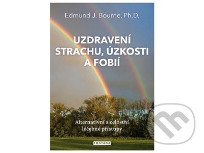 Kniha: Uzdravení strachu, úzkostí a fobií (Edmund J. Bourne). Fontána, 2022 Kniha: Uzdravení strachu, úzkostí a fobií (Edmund J. Bourne). Fontána, 2022