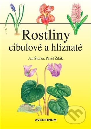 Rostliny cibulové a hlíznaté - Jan Štursa, Pavel Žilák (ilustrátor), Aventinum, 2022