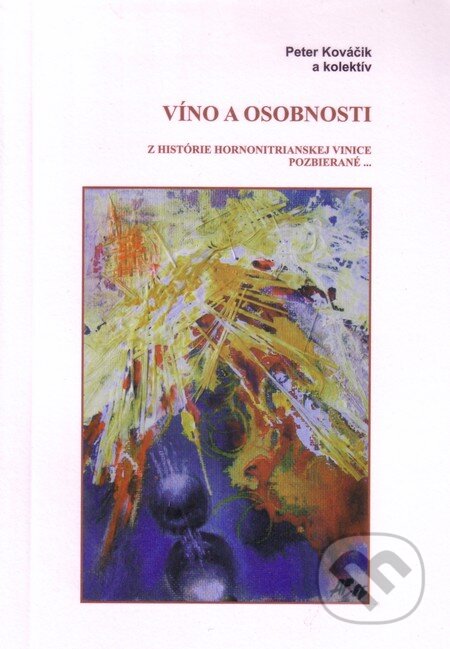 Kniha: Víno a osobnosti (Peter Kováčik a kolektiv). Peter Kováčik, 2013 Kniha: Víno a osobnosti (Peter Kováčik a kolektiv). Peter Kováčik, 2013
