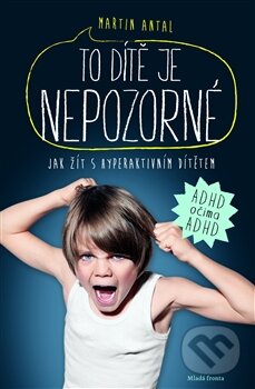 Kniha: To dítě je nepozorné (Martin Antal). Mladá fronta, 2013 Kniha: To dítě je nepozorné (Martin Antal). Mladá fronta, 2013