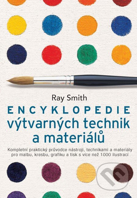 Kniha: Encyklopedie výtvarných technik a materiálů (Ray Smith). Slovart CZ, 2013 Kniha: Encyklopedie výtvarných technik a materiálů (Ray Smith). Slovart CZ, 2013