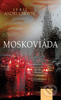 Kniha: Moskoviáda (Jurij Andruchovyč). Kalligram, 2013 Kniha: Moskoviáda (Jurij Andruchovyč). Kalligram, 2013