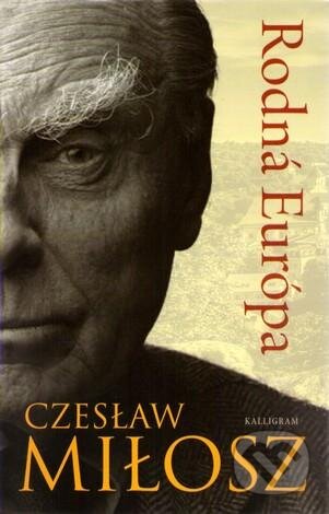 Kniha: Rodná Európa (Czesław Miłosz). Kalligram, 2012 Kniha: Rodná Európa (Czesław Miłosz). Kalligram, 2012