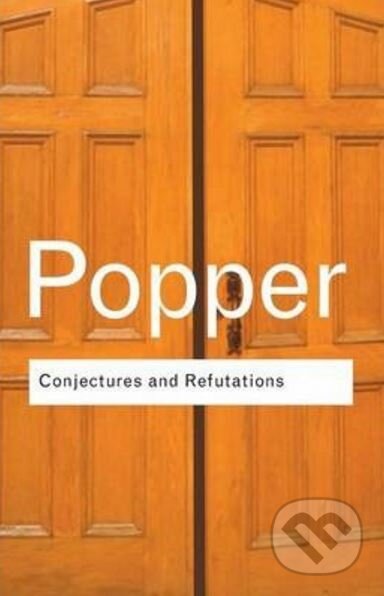 Kniha: Conjectures and Refutations (Karl R. Popper). Routledge, 2002 Kniha: Conjectures and Refutations (Karl R. Popper). Routledge, 2002
