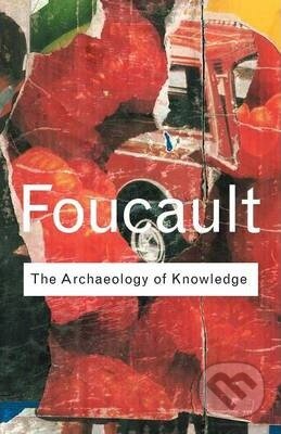 Kniha: The Archaeology of Knowledge (Michel Foucault). Routledge, 2002 Kniha: The Archaeology of Knowledge (Michel Foucault). Routledge, 2002