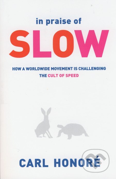 Kniha: In Praise of Slow (Carl Honoré). Orion, 2005 Kniha: In Praise of Slow (Carl Honoré). Orion, 2005
