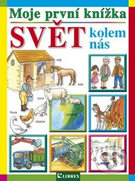 Kniha: Moje první knížka: Svět kolem nás (Librex). Librex, 2013 Kniha: Moje první knížka: Svět kolem nás (Librex). Librex, 2013