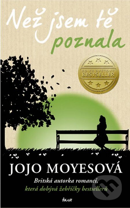 Kniha: Než jsem tě poznala (Jojo Moyes). Ikar CZ, 2013 Kniha: Než jsem tě poznala (Jojo Moyes). Ikar CZ, 2013
