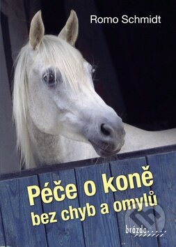 Kniha: Péče o koně bez chyb a omylů (Romo Schmidt). Brázda, 2013 Kniha: Péče o koně bez chyb a omylů (Romo Schmidt). Brázda, 2013