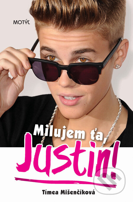 Kniha: Milujem ťa, Justin! (Tímea Mišenčíková). Motýľ, 2013 Kniha: Milujem ťa, Justin! (Tímea Mišenčíková). Motýľ, 2013