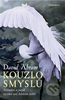 Kouzlo smyslů - David Abram, DharmaGaia, 2013