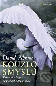 Kniha: Kouzlo smyslů (David Abram). DharmaGaia, 2013 Kniha: Kouzlo smyslů (David Abram). DharmaGaia, 2013