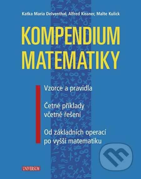 Kniha: Kompendium matematiky (Alfred Kissner, Katka Maria Delventhal a Malte Kulick). Universum, 2013 Kniha: Kompendium matematiky (Alfred Kissner, Katka Maria Delventhal a Malte Kulick). Universum, 2013