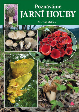 Kniha: Poznáváme jarní houby (Michal Mikšík). Grada, 2013 Kniha: Poznáváme jarní houby (Michal Mikšík). Grada, 2013