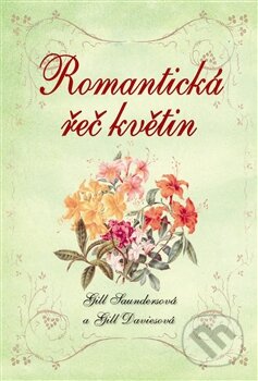Kniha: Romantická řeč květin (Gill Daviesová a Gill Saundersová). Metafora, 2012 Kniha: Romantická řeč květin (Gill Daviesová a Gill Saundersová). Metafora, 2012