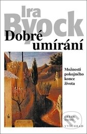 Kniha: Dobré umírání (Ira Byock). Vyšehrad, 2013 Kniha: Dobré umírání (Ira Byock). Vyšehrad, 2013