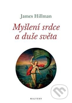 Kniha: Myšlení srdce a duše světa (James Hillman). Malvern, 2013 Kniha: Myšlení srdce a duše světa (James Hillman). Malvern, 2013