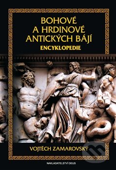 Kniha: Bohové a hrdinové antických bájí (Vojtech Zamarovský). Deus, 2013 Kniha: Bohové a hrdinové antických bájí (Vojtech Zamarovský). Deus, 2013