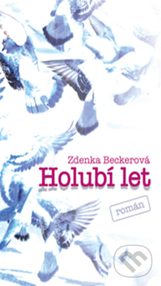 Kniha: Holubí let (Zdenka Beckerová). Európa, 2013 Kniha: Holubí let (Zdenka Beckerová). Európa, 2013