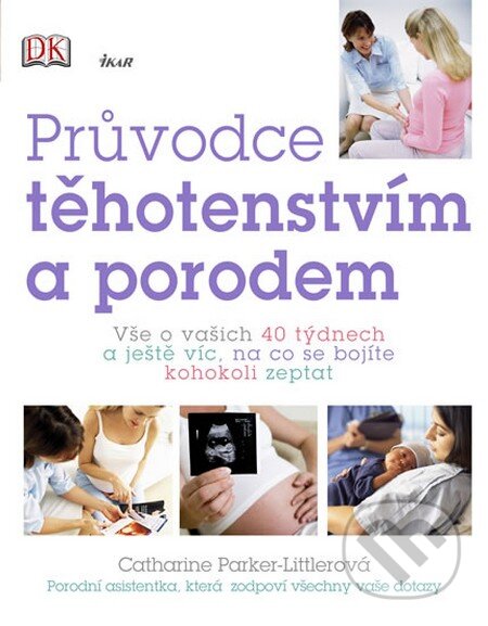 Kniha: Průvodce těhotenstvím a porodem (Catharine Parker Littlerová). Ikar CZ, 2010 Kniha: Průvodce těhotenstvím a porodem (Catharine Parker Littlerová). Ikar CZ, 2010