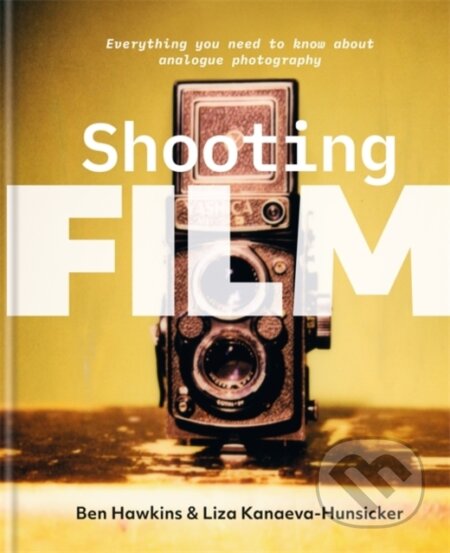 Kniha: Shooting Film (Ben Hawkins a Liza Kanaeva-Hunsicker). Ilex, 2022 Kniha: Shooting Film (Ben Hawkins a Liza Kanaeva-Hunsicker). Ilex, 2022