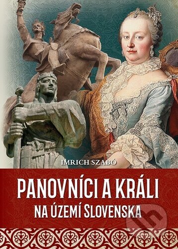 Kniha: Panovníci a králi na území Slovenska (Imrich Szabó). Foni book, 2022 Kniha: Panovníci a králi na území Slovenska (Imrich Szabó). Foni book, 2022