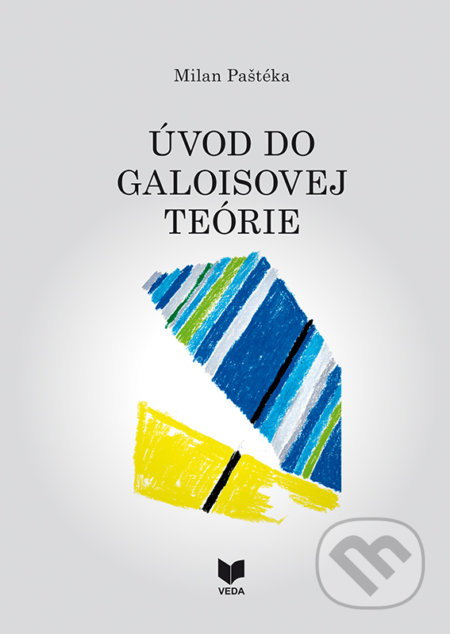 Kniha: Úvod do galoisovej teórie (Milan Paštéka). VEDA, 2021 Kniha: Úvod do galoisovej teórie (Milan Paštéka). VEDA, 2021