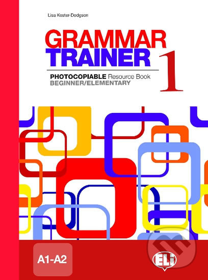 Kniha: Grammar Trainer 1: Beginner/Elementary (A1/A2) (Lisa Kester-Dodgson). Eli, 2010 Kniha: Grammar Trainer 1: Beginner/Elementary (A1/A2) (Lisa Kester-Dodgson). Eli, 2010