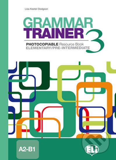 Kniha: Grammar Trainer 3: Elementary/Pre-intermediate (A2/B1) (Lisa Kester-Dodgson). Eli, 2010 Kniha: Grammar Trainer 3: Elementary/Pre-intermediate (A2/B1) (Lisa Kester-Dodgson). Eli, 2010