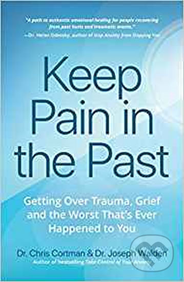 Keep Pain in the Past : Getting Over Trauma, Grief and the Worst That&#039;s Ever Happened to You - Joseph Walden, Chris Cortman, Mango, 2018