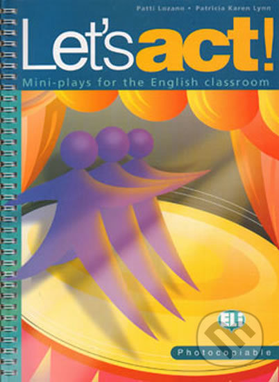 Kniha: Let´s Act! Photocopiable Mini-plays for the English Classroom (Patricia Karen Lynn a Patti Lozano). Eli, 2003 Kniha: Let´s Act! Photocopiable Mini-plays for the English Classroom (Patricia Karen Lynn a Patti Lozano). Eli, 2003