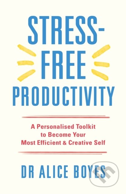 Kniha: Stress-Free Productivity (Alice Boyes). Ebury, 2022 Kniha: Stress-Free Productivity (Alice Boyes). Ebury, 2022