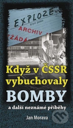 Kniha: Když v ČSSR vybuchovaly bomby (Jan Morava). Klika, 2022 Kniha: Když v ČSSR vybuchovaly bomby (Jan Morava). Klika, 2022