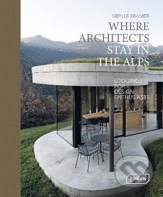 Kniha: Where Architects Stay in the Alps (Sibylle Kramer). Braun, 2021 Kniha: Where Architects Stay in the Alps (Sibylle Kramer). Braun, 2021