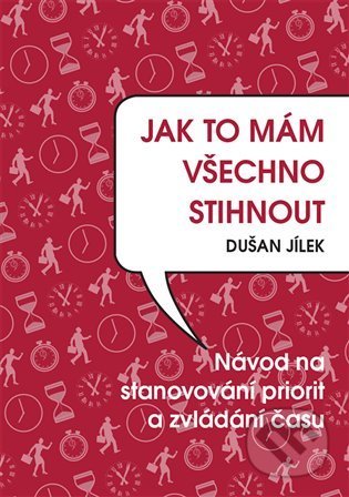 Kniha: Jak to mám všechno stihnout (Dušan Jílek). Powerprint, 2022 Kniha: Jak to mám všechno stihnout (Dušan Jílek). Powerprint, 2022