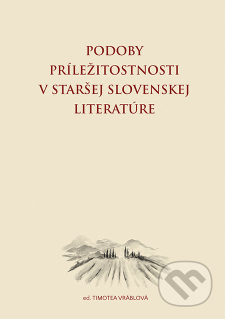 Podoby príležitostnosti v staršej slovenskej literatúre - Timotea Vráblová (editor), VEDA, 2022