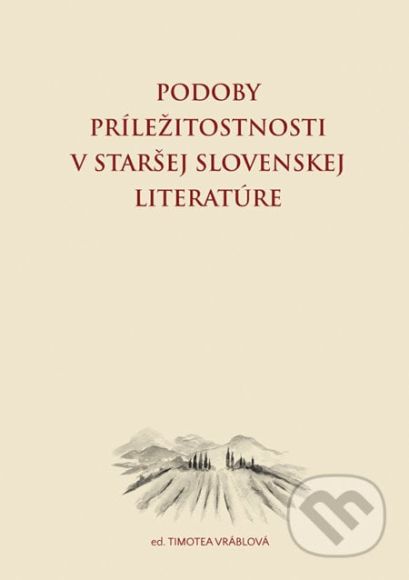 Podoby príležitostnosti v staršej slovenskej literatúre - Timotea Vráblová (editor), VEDA, 2022