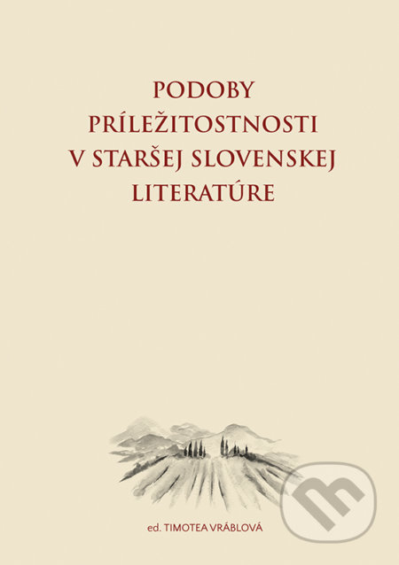 Kniha: Podoby príležitostnosti v staršej slovenskej literatúre (VEDA). VEDA, 2022 Kniha: Podoby príležitostnosti v staršej slovenskej literatúre (VEDA). VEDA, 2022