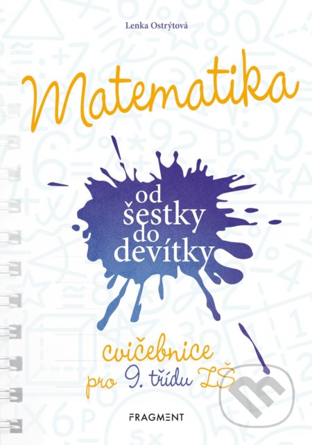 Kniha: Matematika od šestky do devítky (Cvičebnice pro 9. třídu ZŠ) (Lenka Ostrýtová). Nakladatelství Fragment, 2022 Kniha: Matematika od šestky do devítky (Cvičebnice pro 9. třídu ZŠ) (Lenka Ostrýtová). Nakladatelství Fragment, 2022