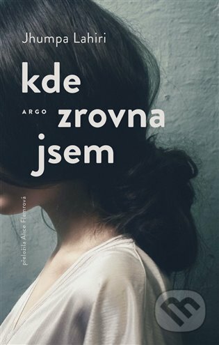 Kniha: Kde zrovna jsem (Jhumpa Lahiri). Argo, 2023 Kniha: Kde zrovna jsem (Jhumpa Lahiri). Argo, 2023