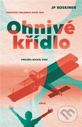 Kniha: Ohnivé křídlo (J.P.Koskinen). Argo, 2022 Kniha: Ohnivé křídlo (J.P.Koskinen). Argo, 2022